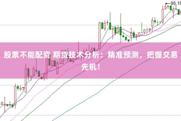 股票不能配资 期货技术分析：精准预测，把握交易先机！