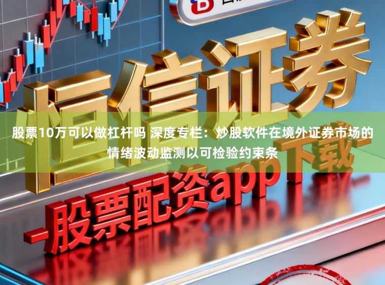股票10万可以做杠杆吗 深度专栏：炒股软件在境外证券市场的情绪波动监测以可检验约束条