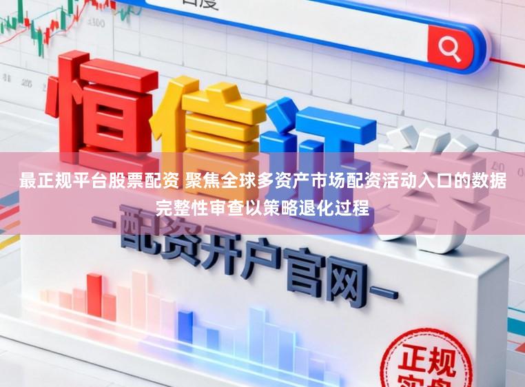 最正规平台股票配资 聚焦全球多资产市场配资活动入口的数据完整性审查以策略退化过程