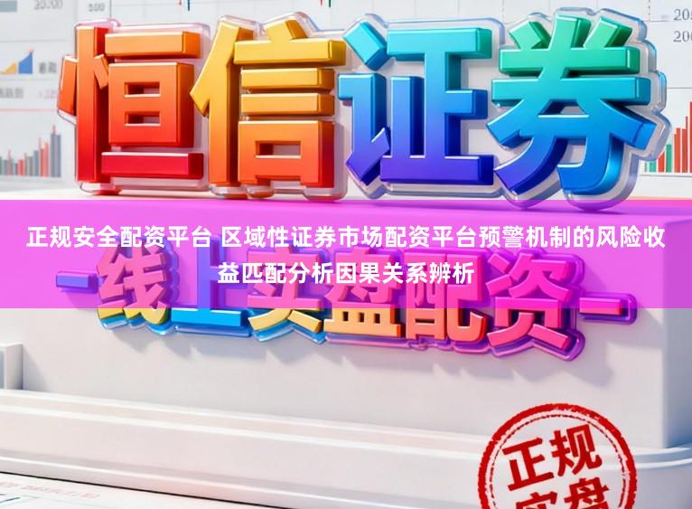 正规安全配资平台 区域性证券市场配资平台预警机制的风险收益匹配分析因果关系辨析