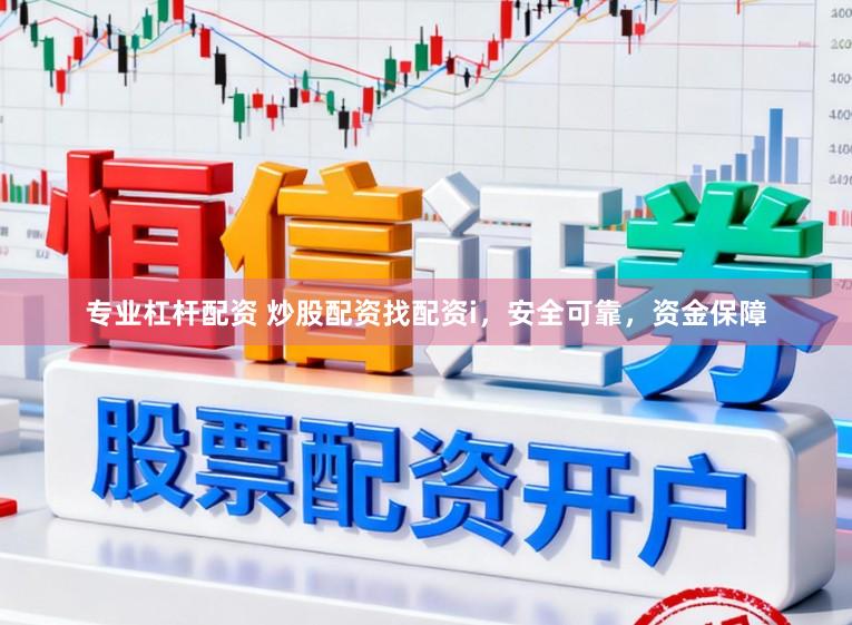 专业杠杆配资 炒股配资找配资i，安全可靠，资金保障