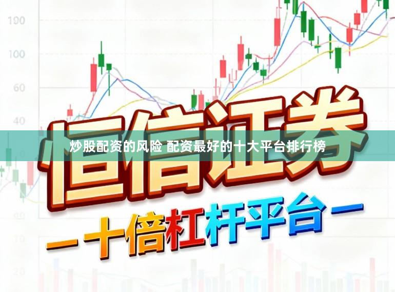 炒股配资的风险 配资最好的十大平台排行榜