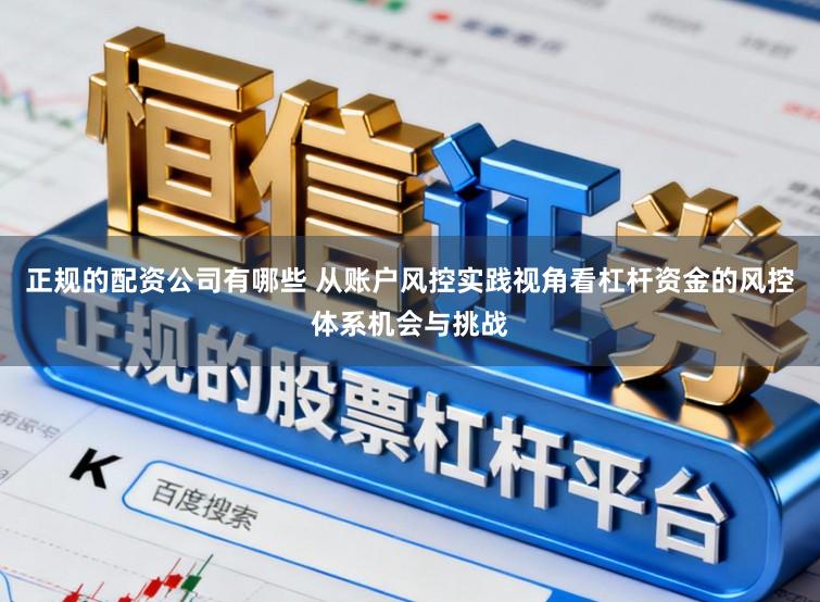 正规的配资公司有哪些 从账户风控实践视角看杠杆资金的风控体系机会与挑战
