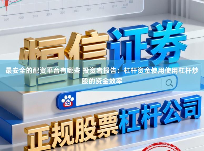 最安全的配资平台有哪些 投资者报告：杠杆资金使用使用杠杆炒股的资金效率