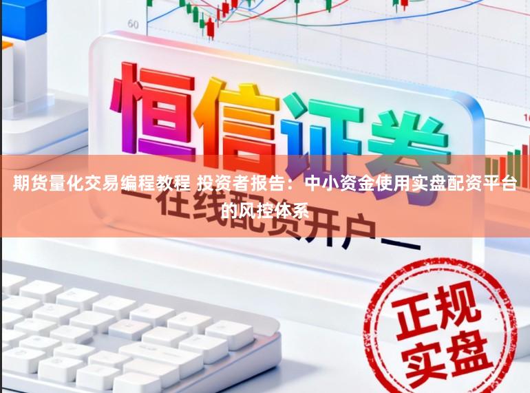期货量化交易编程教程 投资者报告：中小资金使用实盘配资平台的风控体系