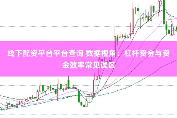 线下配资平台平台查询 数据视角：杠杆资金与资金效率常见误区