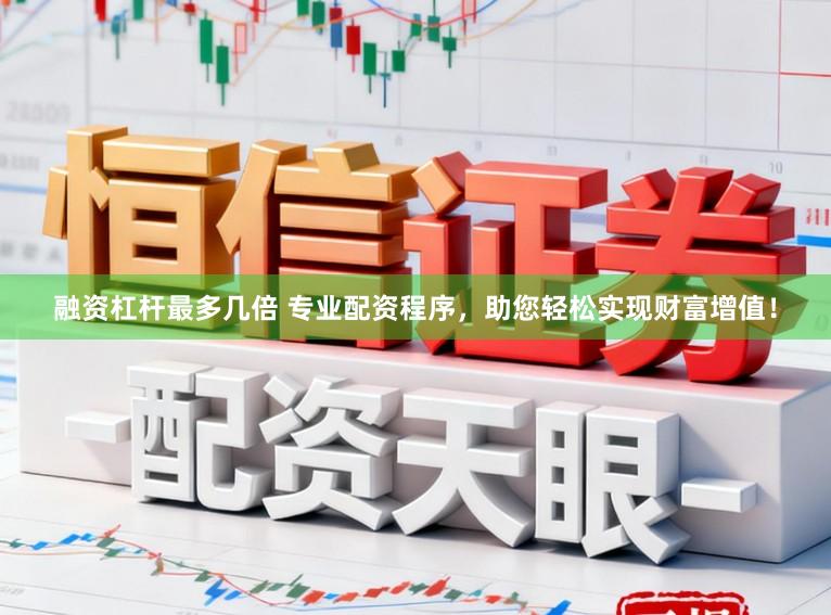 融资杠杆最多几倍 专业配资程序，助您轻松实现财富增值！