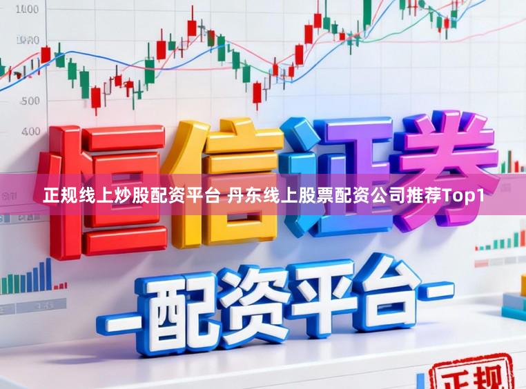正规线上炒股配资平台 丹东线上股票配资公司推荐Top1
