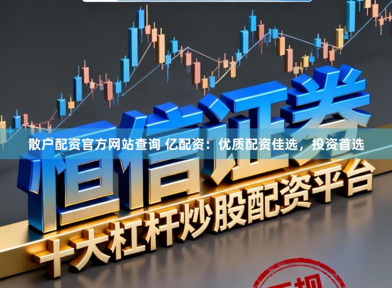散户配资官方网站查询 亿配资：优质配资佳选，投资首选