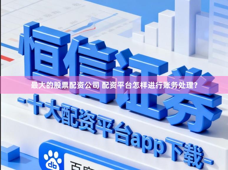 最大的股票配资公司 配资平台怎样进行账务处理？