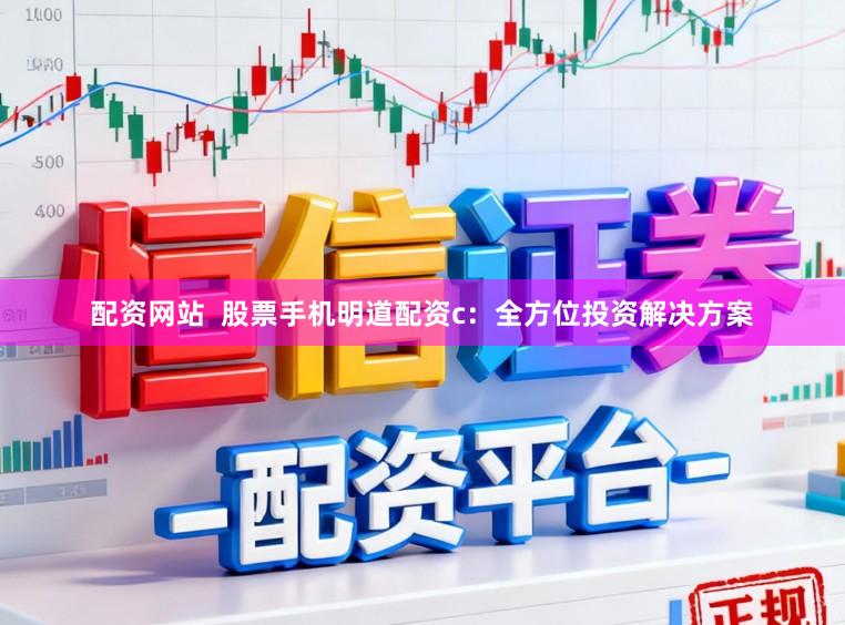 配资网站  股票手机明道配资c：全方位投资解决方案